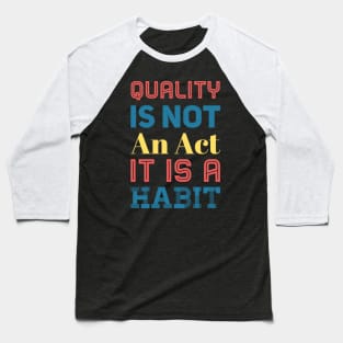 Quality is not an act it is a habit Baseball T-Shirt